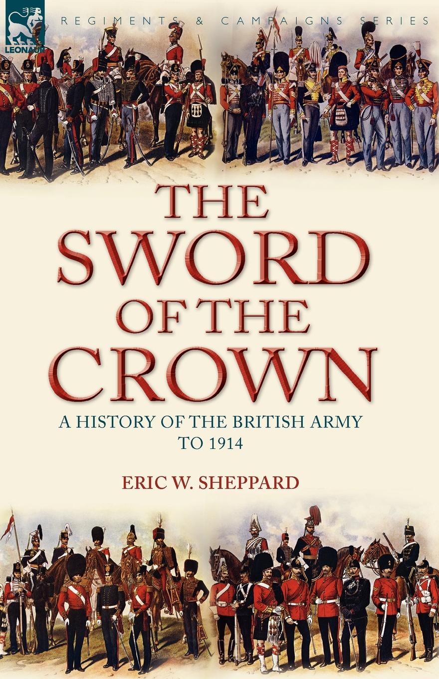 The Sword of the Crown. a History of the British Army to 1914