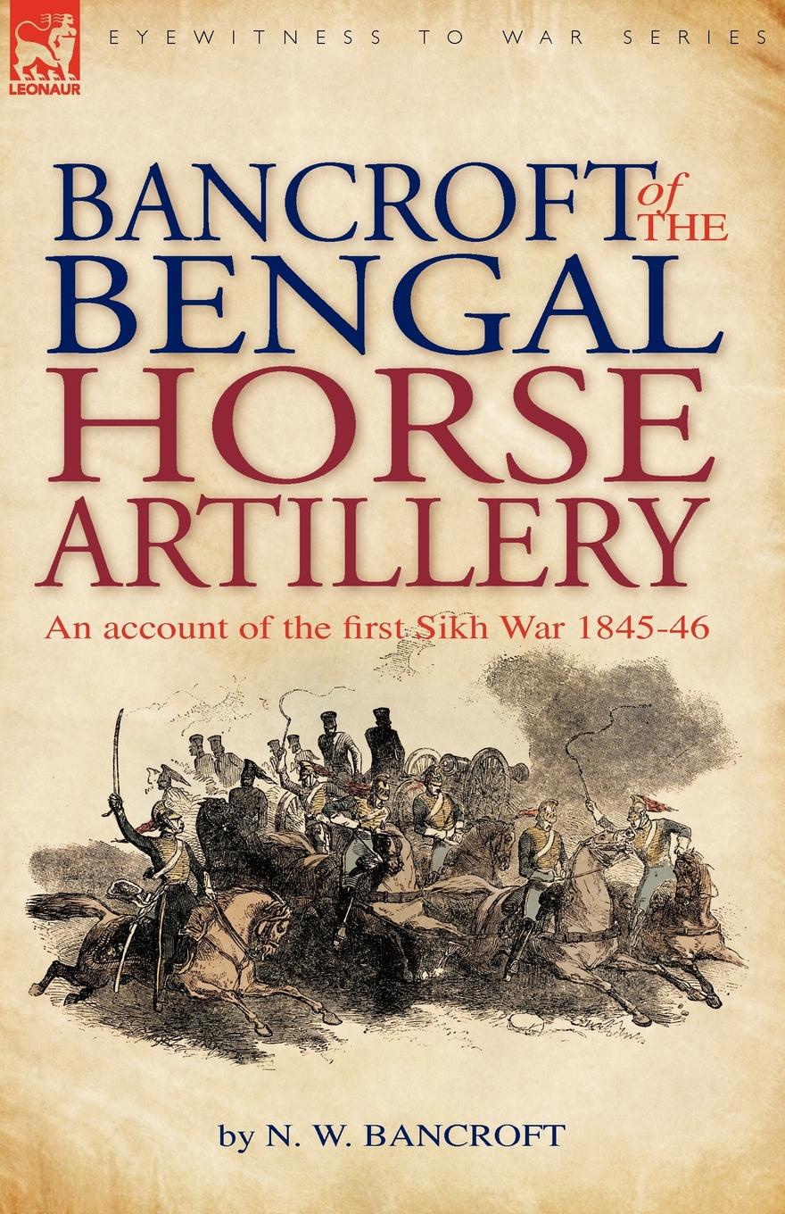 Bancroft of the Bengal Horse Artillery. An Account of the First Sikh War 1845-1846