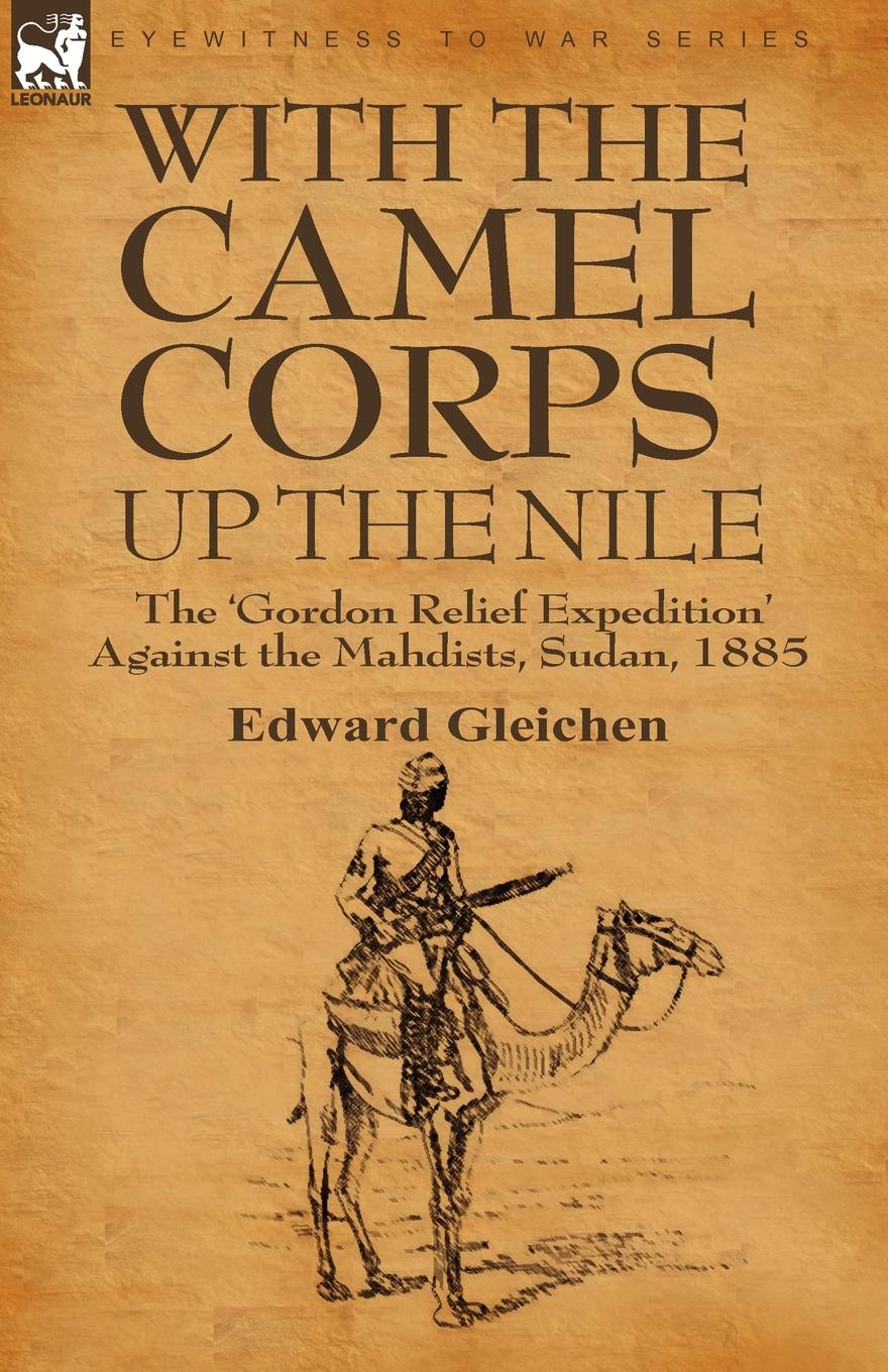 With the Camel Corps Up the Nile. the .Gordon Relief Expedition. Against the Mahdists, Sudan, 1885