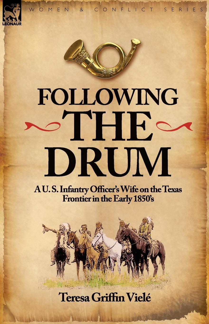 Following the Drum. a U. S. Infantry Officer.s Wife on the Texas Frontier in the Early 1850.s