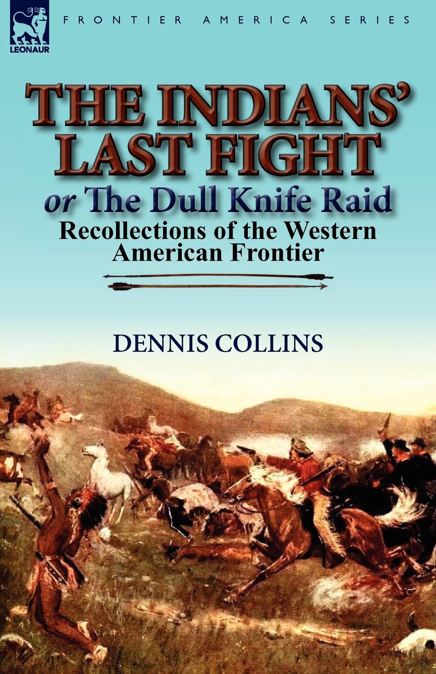 The Indians. Last Fight or The Dull Knife Raid. Recollections of the Western American Frontier