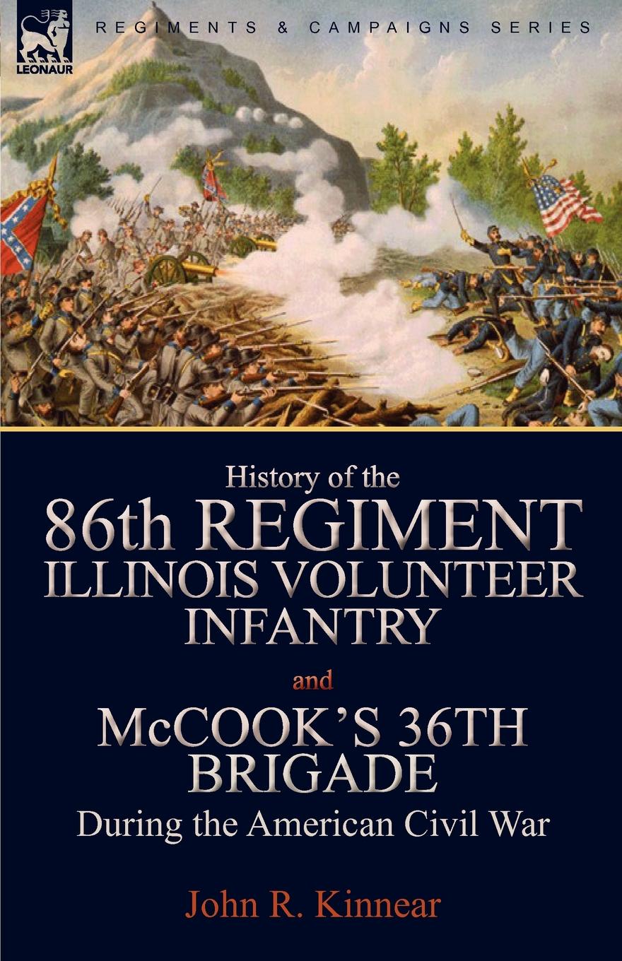 John R. Kinnear History of the Eighty-Sixth Regiment, Illinois Volunteer Infantry and McCook.s 36th Brigade During the American Civil War John R. Kinnear History of the Eighty-Sixth Regiment, Illinois Volunteer Infantry and McCook.s 36th Brigade During the American Civil War