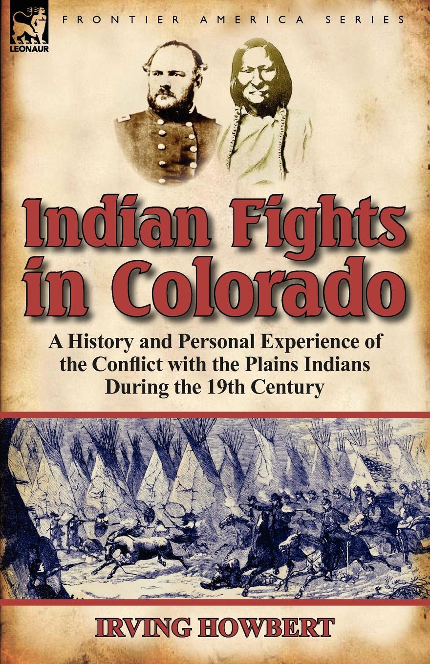 Indian Fights in Colorado. a History and Personal Experience of the Conflict with the Plains Indians During the 19th Century