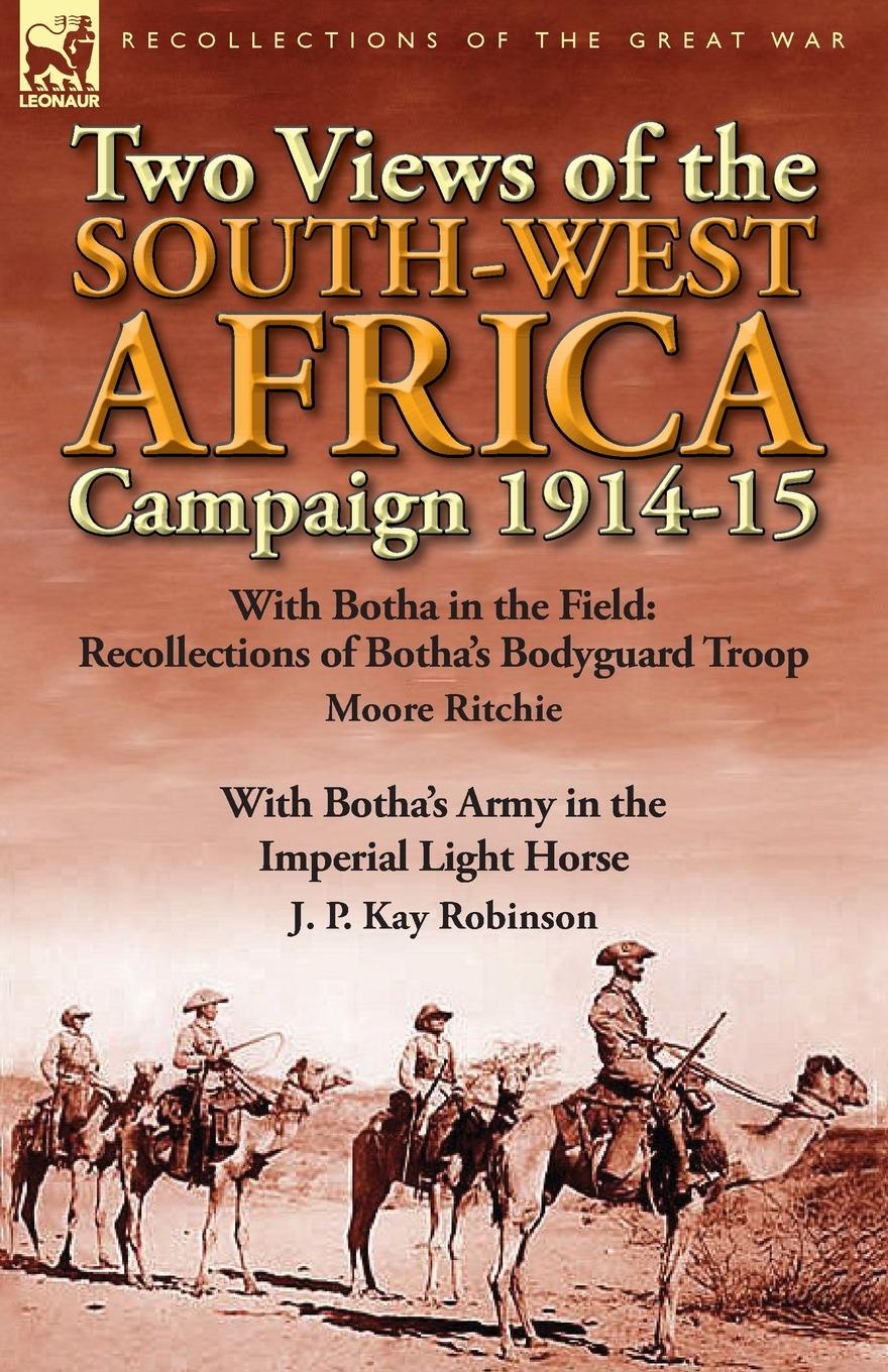 Two Views of the South-West Africa Campaign 1914-15. With Botha in the Field: Recollections of Botha.s Bodyguard Troop by Moore Ritchie . with Botha.s