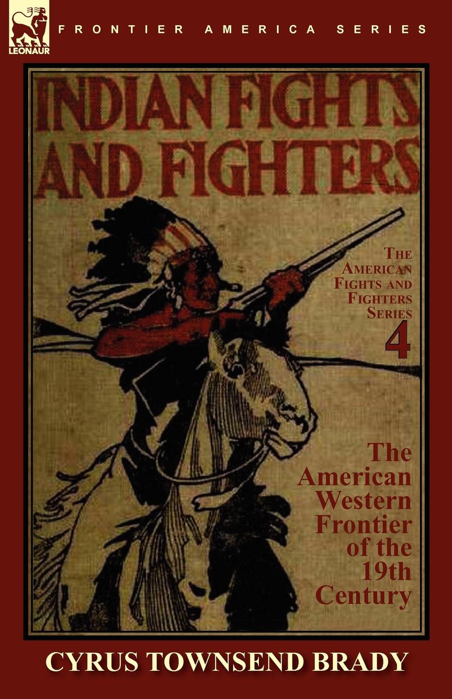 Cyrus Townsend Brady Indian Fights . Fighters of the American Western Frontier of the 19th Century