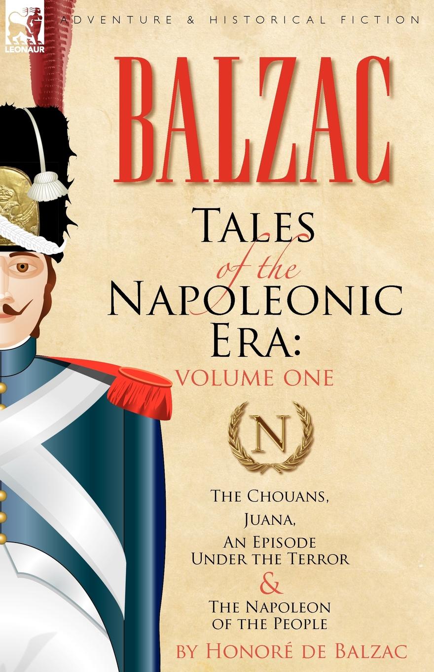 Tales of the Napoleonic Era. 1-The Chouans, Juana, an Episode Under the Terror . the Napoleon of the People