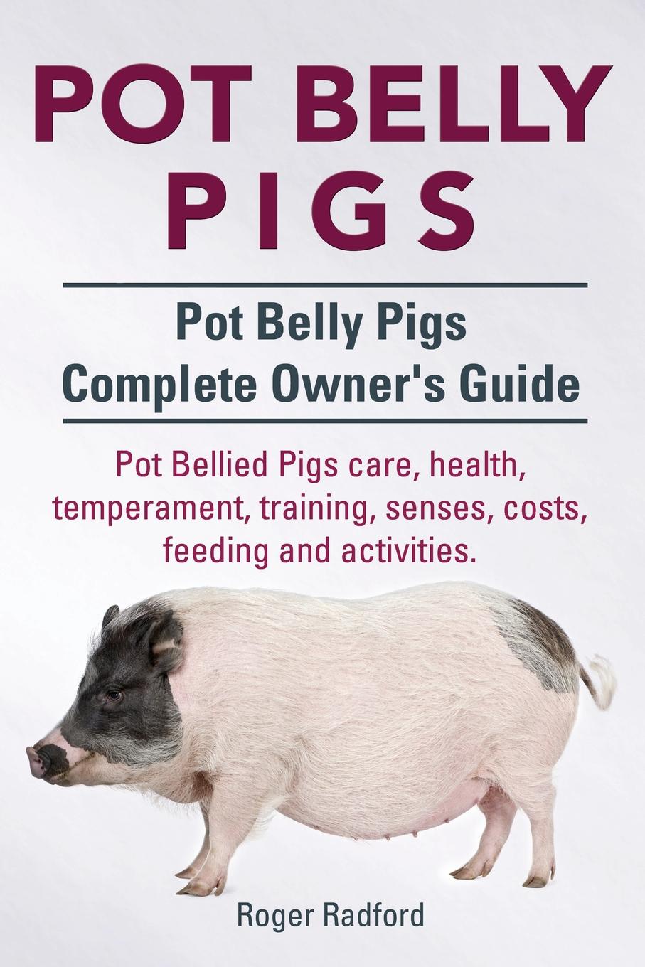Roger Radford Pot Belly Pigs. Pot Belly Pigs Complete Owners Guide. Pot Bellied Pigs care, health, temperament, training, senses, costs, feeding and activities. Roger Radford Pot Belly Pigs. Pot Belly Pigs Complete Owners Guide. Pot Bellied Pigs care, health, temperament, training, senses, costs, feeding and activities.