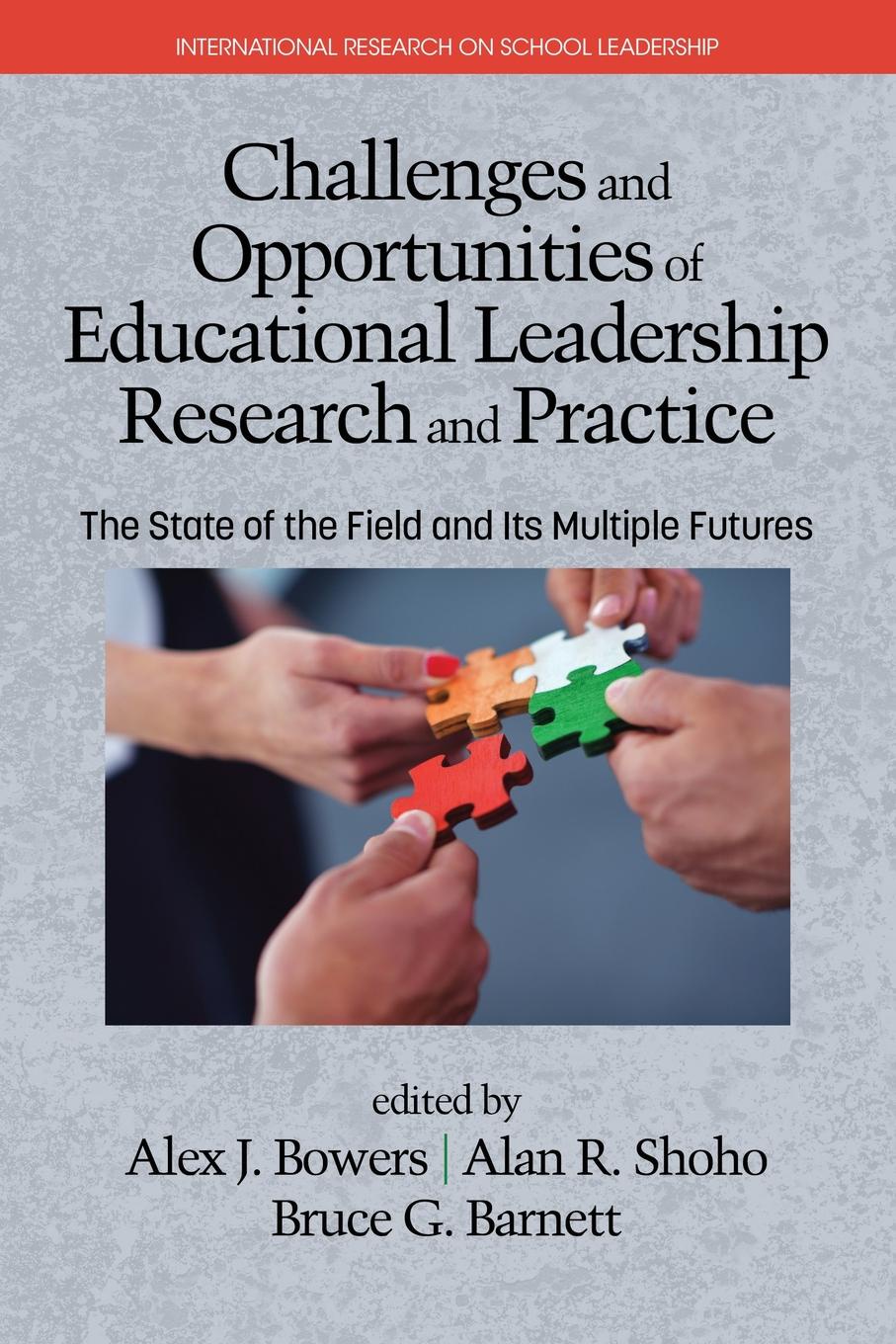 Challenges and Opportunities of Educational Leadership Research and Practice. The State of the Field and Its Multiple Futures Challenges and Opportunities of Educational Leadership Research and Practice. The State of the Field and Its Multiple Futures