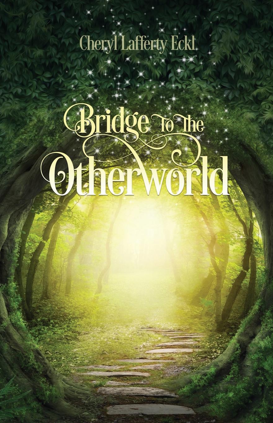 Cheryl Lafferty Eckl Bridge to the Otherworld