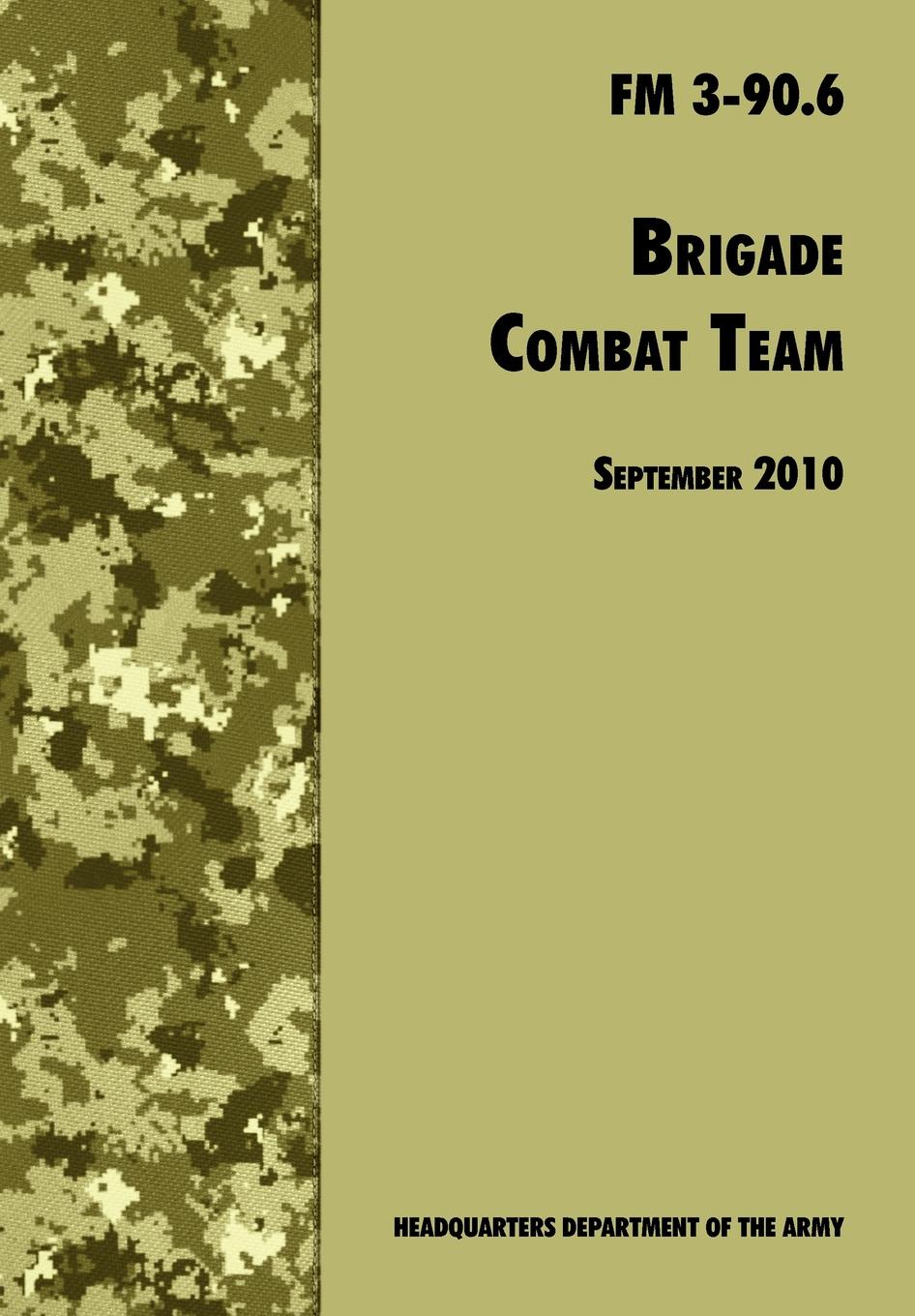 Brigade Combat Team. The Official U.S. Army Field Manual FM 3 90.6 (14 September 2010)