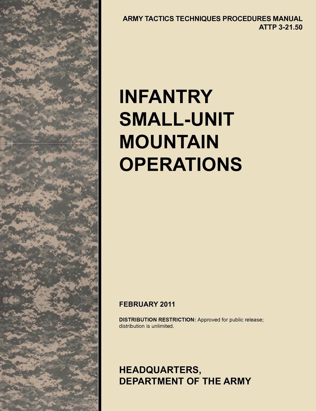 U. S. Army Training and Doctrine Command, Army Maneuver Center of Excellence, U. S. Department of the Infantry Small-Unit Mountain Operations. The Official U.S. Army Tactics, Techniques, and Procedures (Attp) Manual 3.21-50 (February 2011)