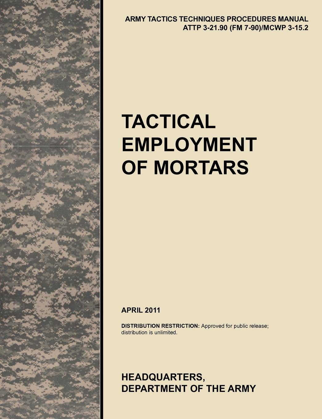 Tactical Employment of Mortars. The official U.S. Army Tactics, Techniques, and Procedures manual ATTP 3-21.90 (FM 7-90)/MCWP 3-15.2 (April 2011)