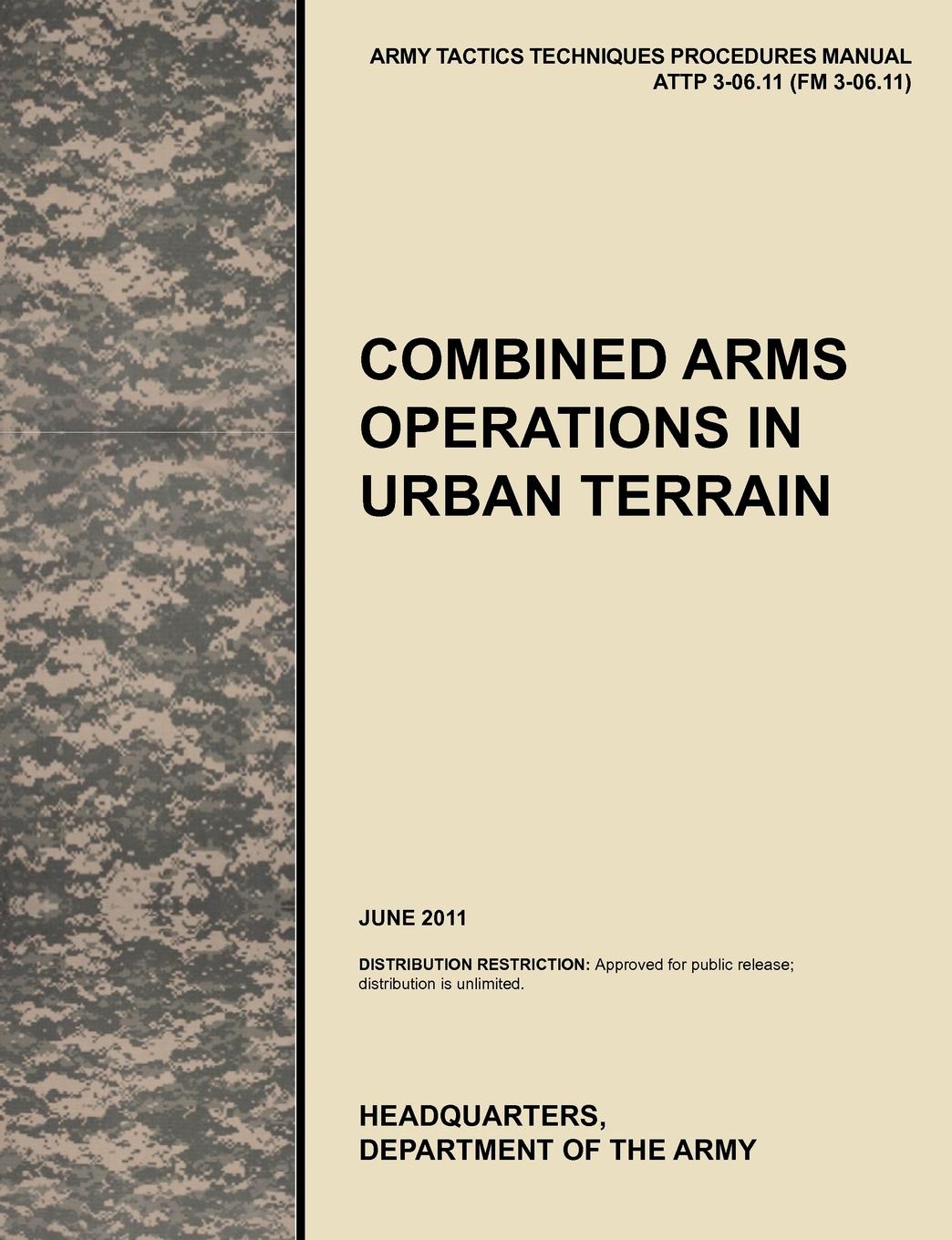 Combined Arms Operations in Urban Terrain. The Official U.S. Army Tactics, Techniques, and Procedures Manual Attp 3-06.11 (FM 3-06.11), June 2011