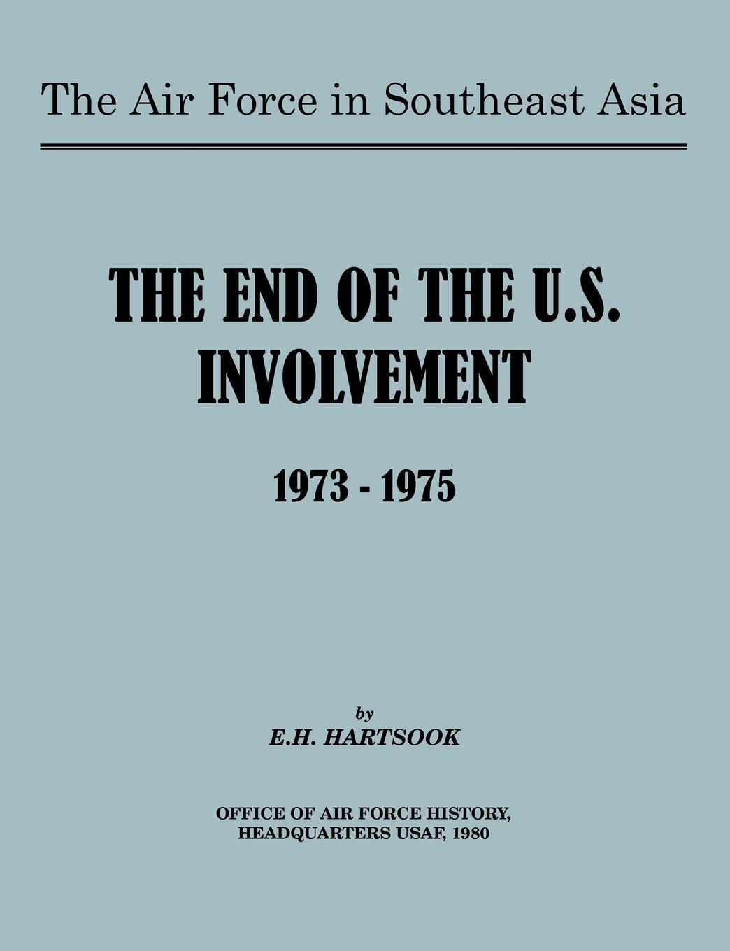 E H Hartsook, Office of Air Force History, United States Air Force The Air Force in Southeast Asia. The End of U.S. Involvement 1973-1975 E H Hartsook, Office of Air Force History, United States Air Force The Air Force in Southeast Asia. The End of U.S. Involvement 1973-1975