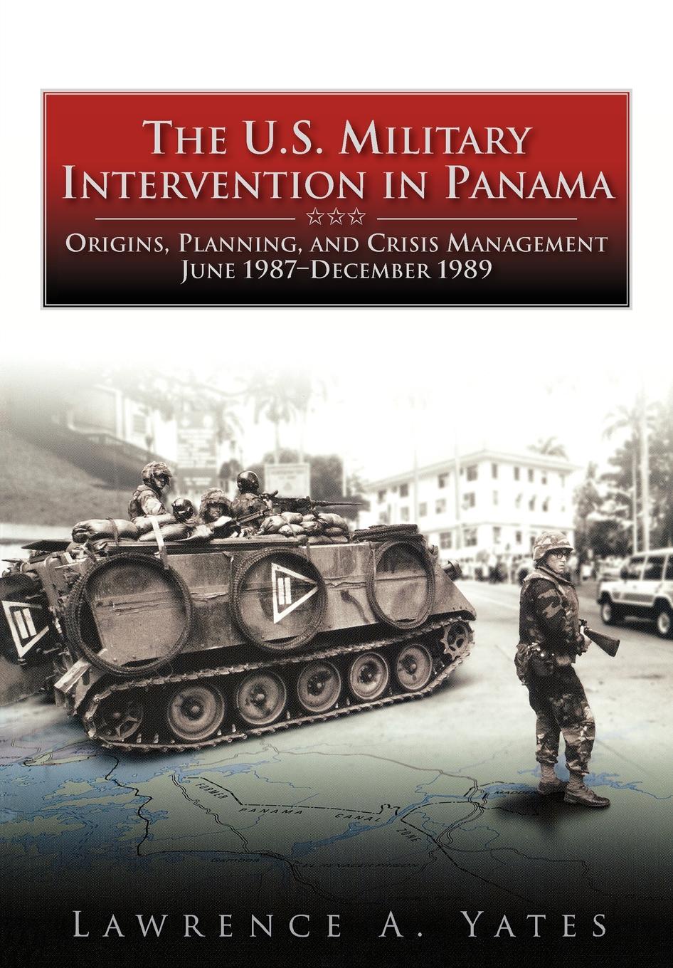 The U.S. Military Intervention in Panama. Origins, Planning, and Crisis Management, June 1987-December 1989
