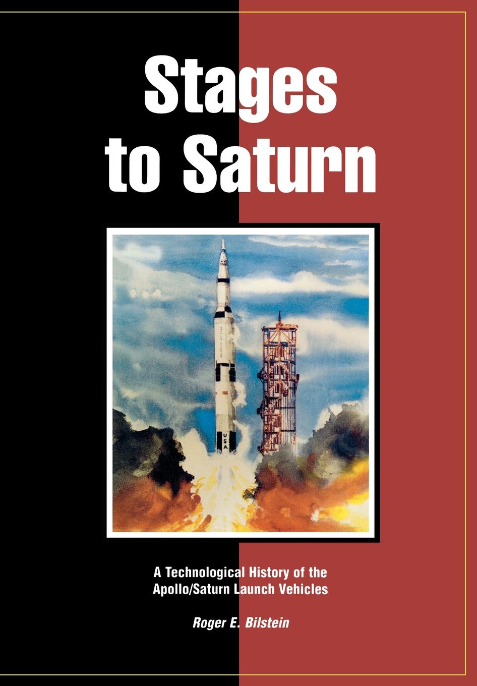 Stages to Saturn. A Technological History of the Apollo/Saturn Launch Vehicles