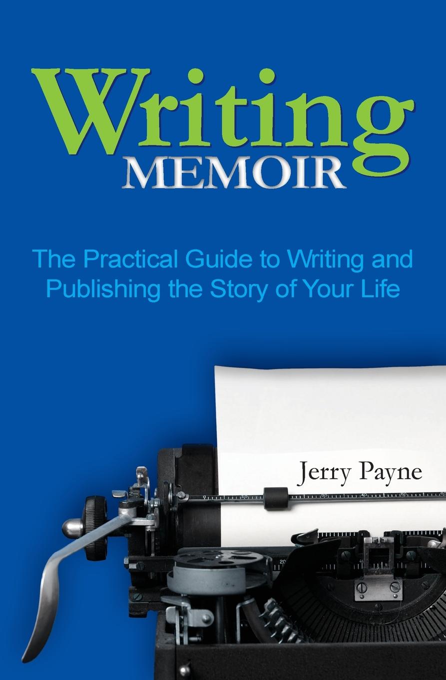 Writing Memoir. The Practical Guide to Writing and Publishing the Story of Your Life