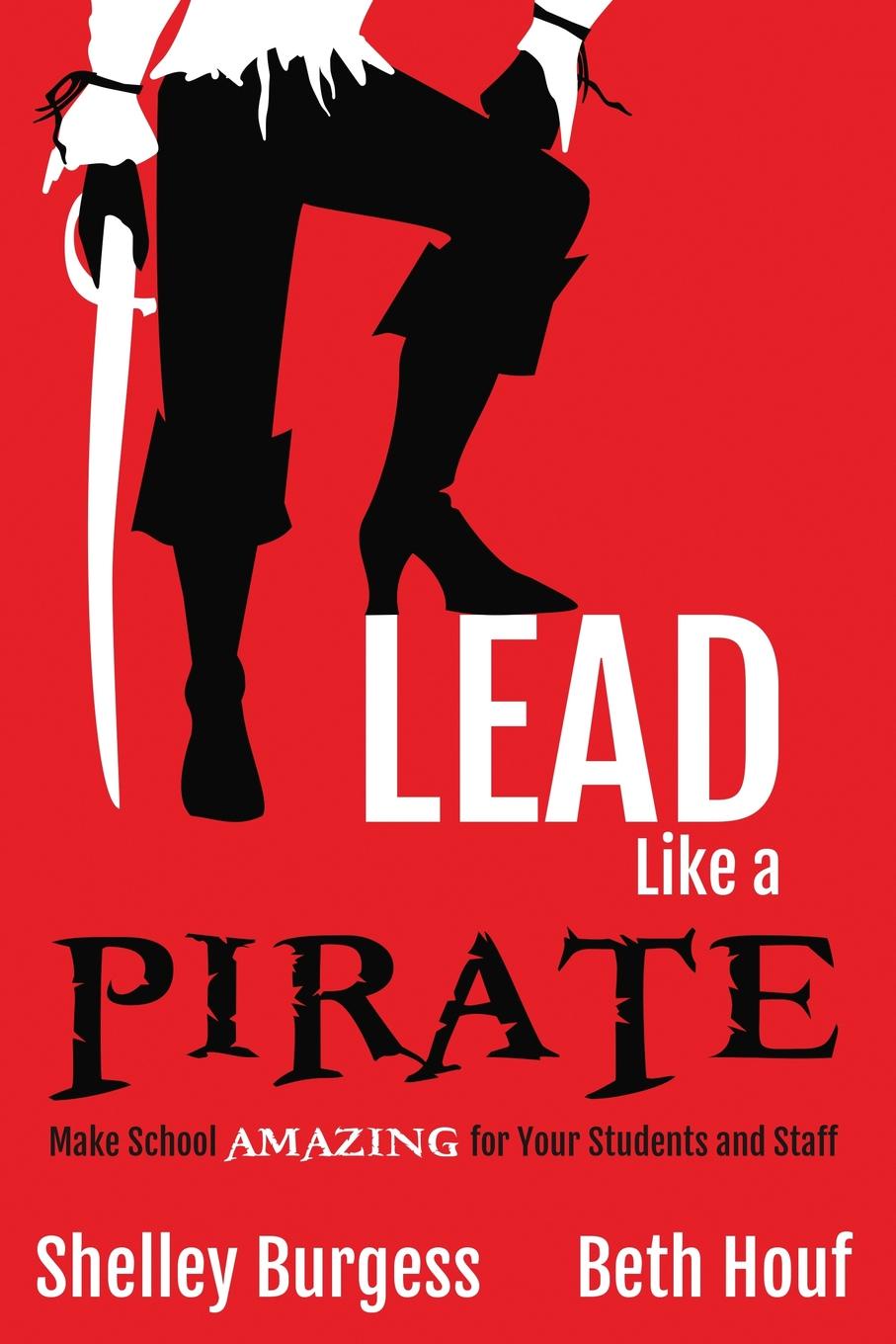 Lead Like a PIRATE. Make School AMAZING for Your Students and Staff