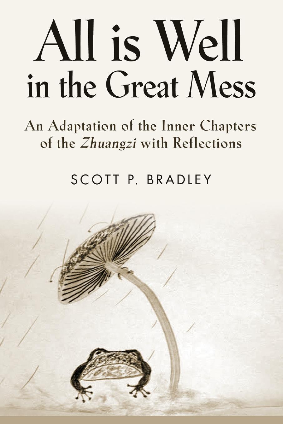 ALL IS WELL IN THE GREAT MESS. An Adaptation of the Inner Chapters of the Zhuangzi with Reflections