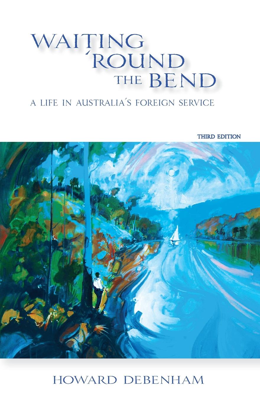 Waiting .round the Bend. A Life in Australia.s Foreign Service