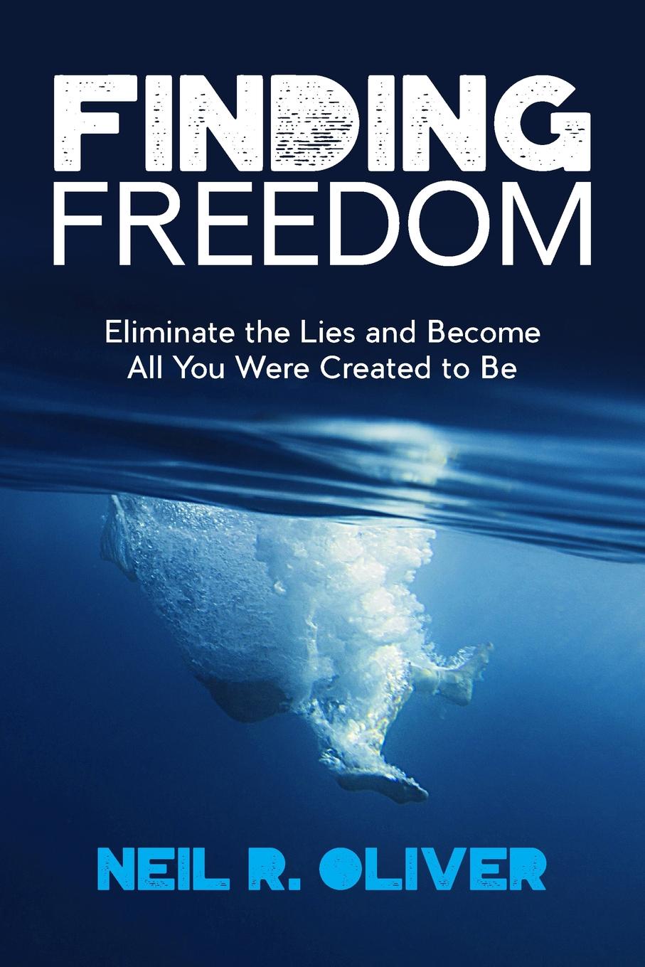 Finding Freedom. Eliminate the Lies and Become All You Were Created to Be