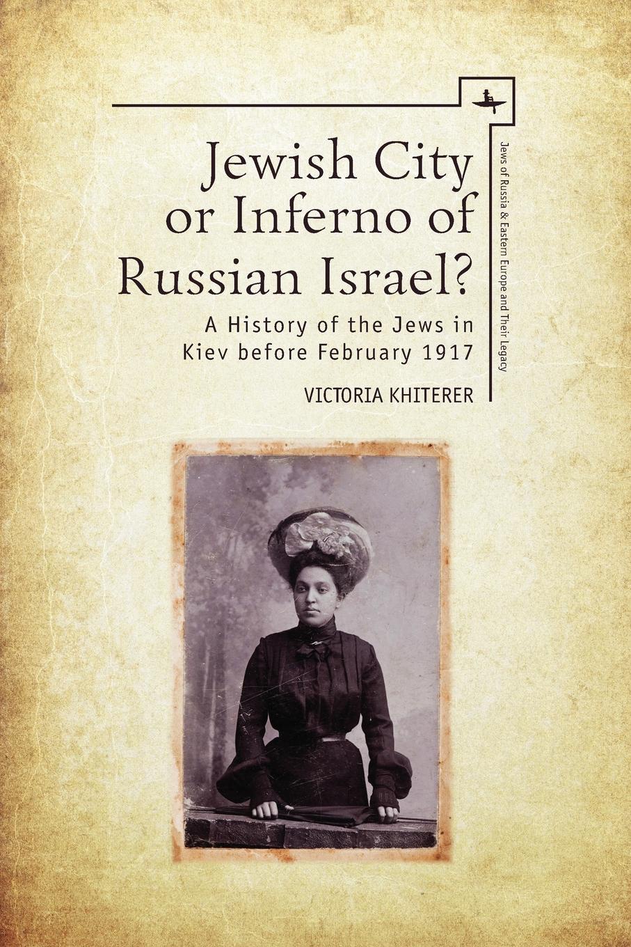 Jewish City or Inferno of Russian Israel.. A History of the Jews in Kiev before February 1917