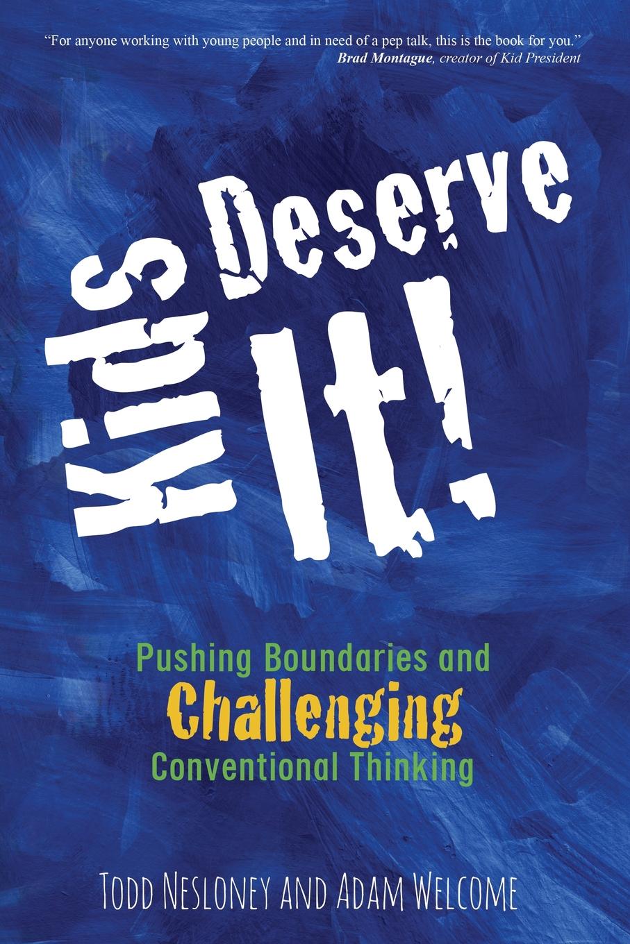 Kids Deserve It. Pushing Boundaries and Challenging Conventional Thinking