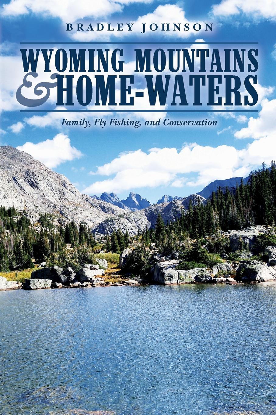 Wyoming Mountains . Home-waters. Family, Fly Fishing, and Conservation