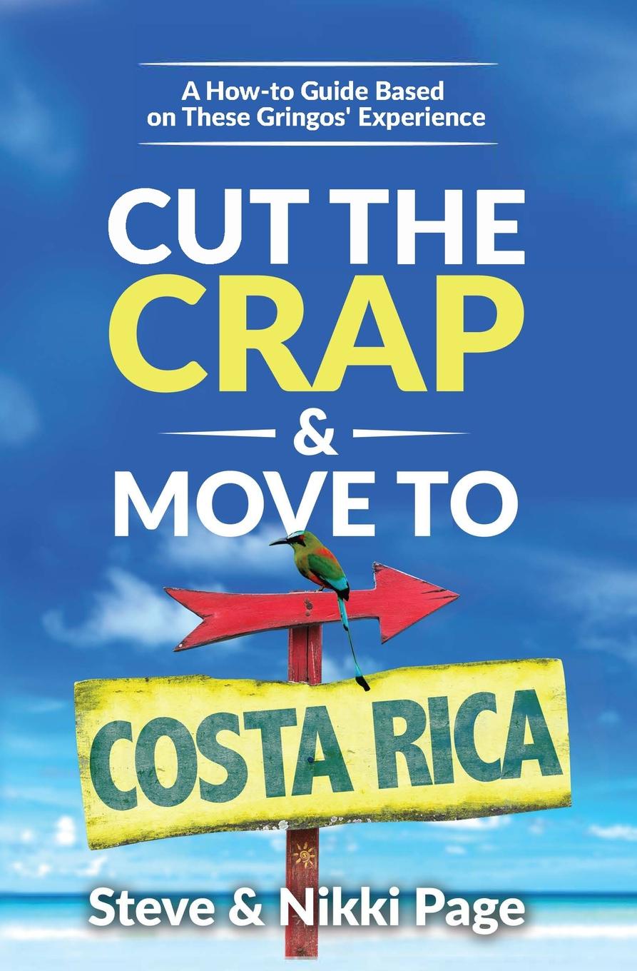 Cut the Crap . Move To Costa Rica. A How-to Guide Based on These Gringos. Experience