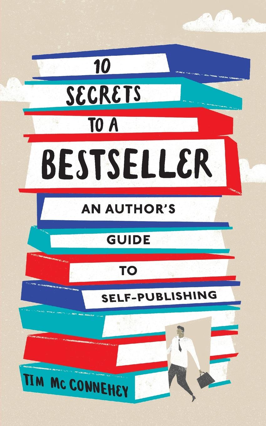 10 Secrets to a Bestseller. An Author.s Guide to Self-Publishing