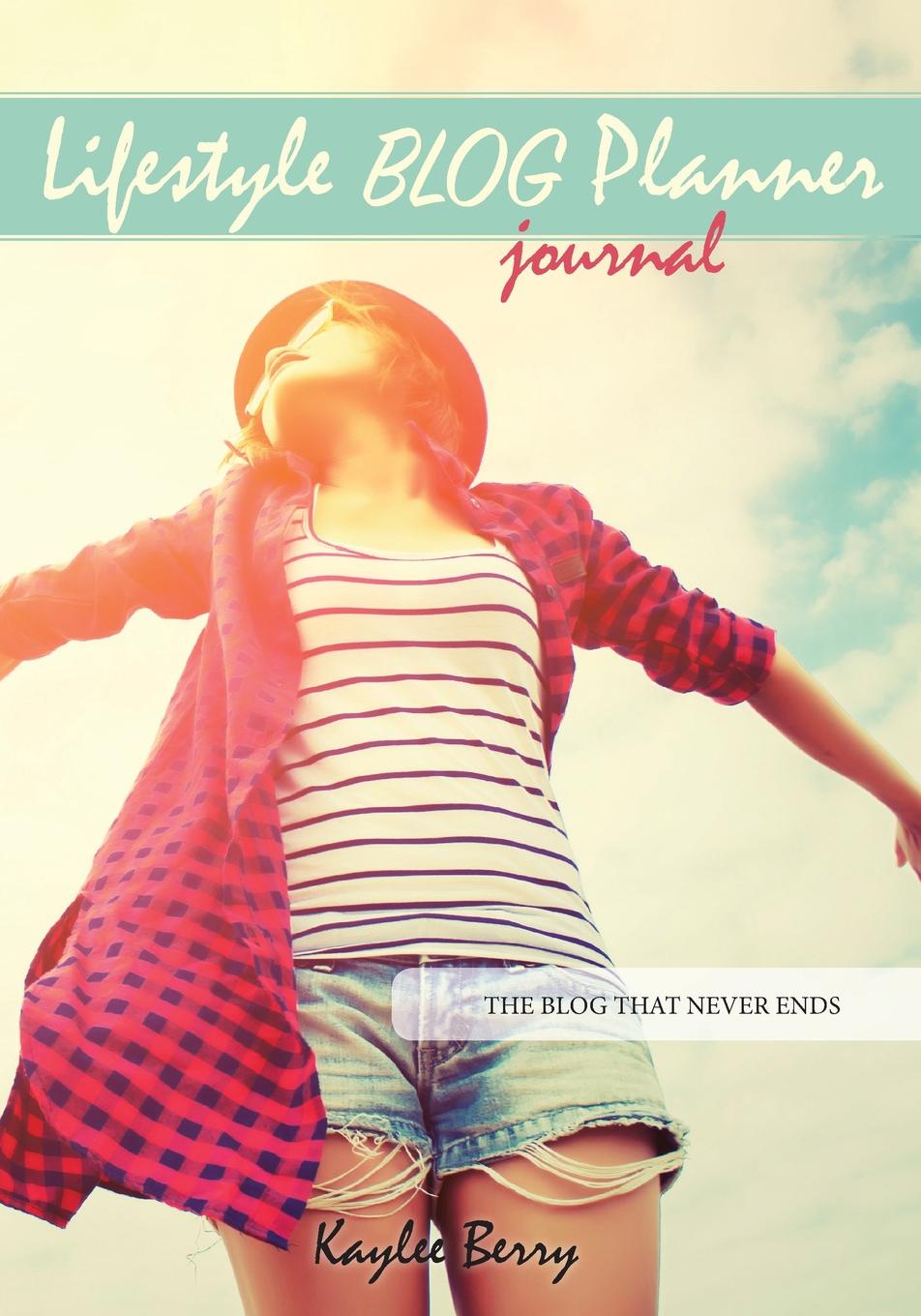 Kaylee Berry Lifestyle Blog Planner Journal - Lifestyle Blogging Content Planner. Never run out of things to blog about again цена Kaylee Berry Lifestyle Blog Planner Journal - Lifestyle Blogging Content Planner. Never run out of things to blog about again цены онлайн