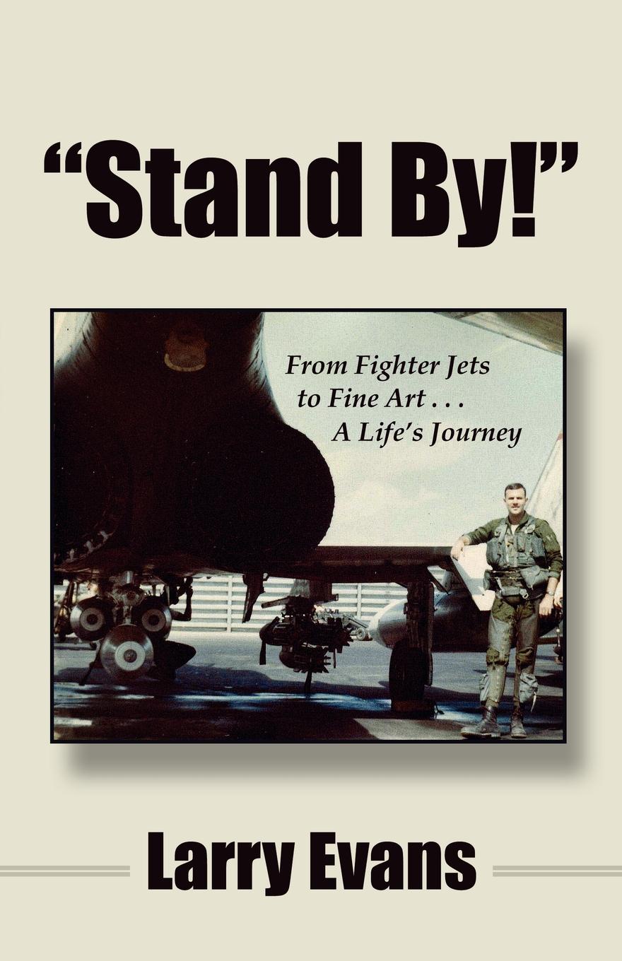 Stand By.. From Fighter Jets to Fine Art . . . a Life.s Journey