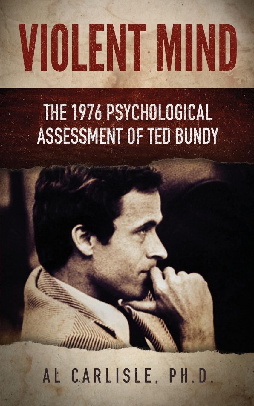 Violent Mind. The 1976 Psychological Assessment of Ted Bundy