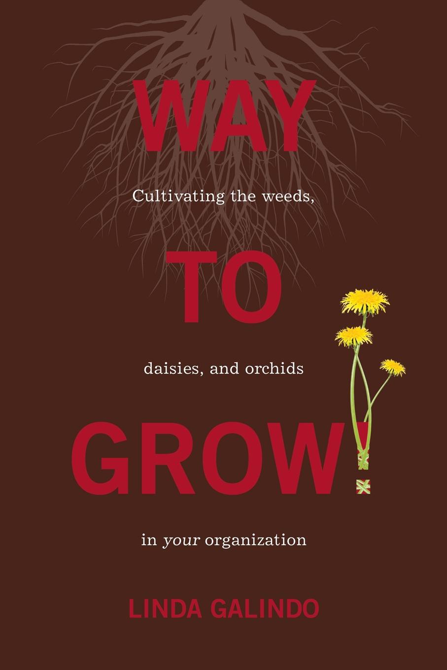 Way To Grow.. Cultivating the Weeds, Daisies, and Orchids in Your Organization