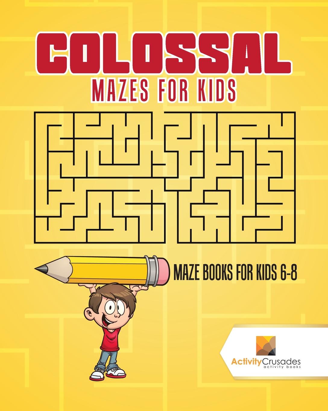 Activity Crusades Colossal Mazes for Kids. Maze Books for Kids 6-8
