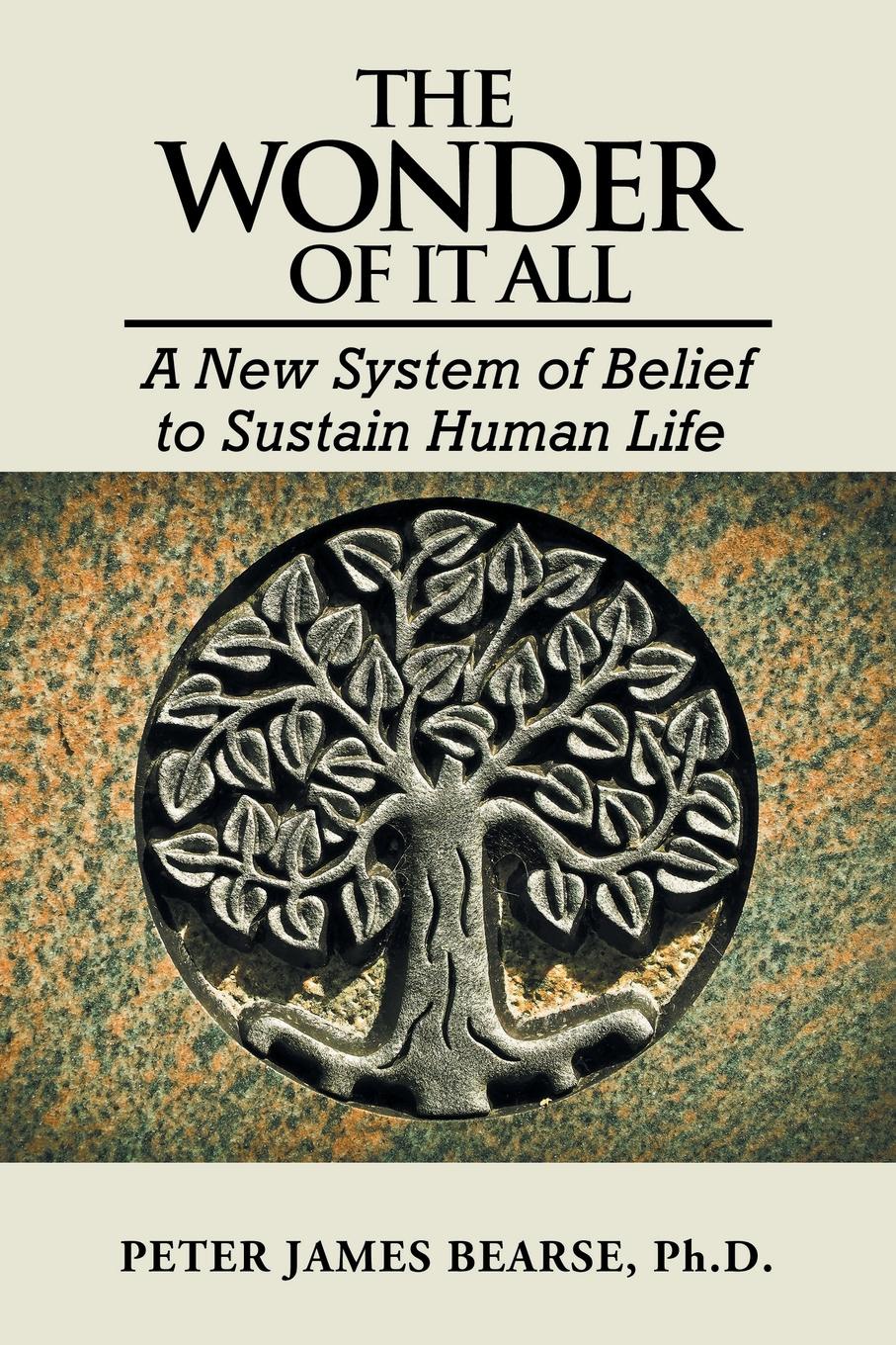 The Wonder of It All. A New System of Belief to Sustain Human Life