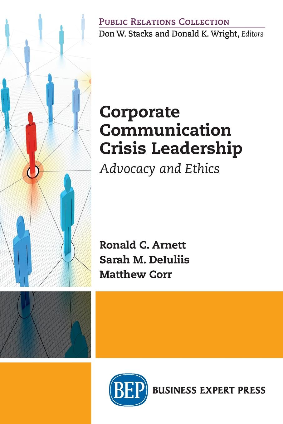 Ronald C. Arnett, Sarah M. DeIuliis, Matthew Corr Corporate Communication Crisis Leadership. Advocacy and Ethics Ronald C. Arnett, Sarah M. DeIuliis, Matthew Corr Corporate Communication Crisis Leadership. Advocacy and Ethics