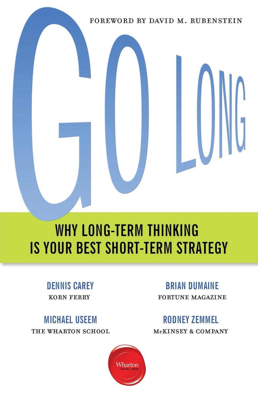 фото Go Long. Why Long-Term Thinking Is Your Best Short-Term Strategy