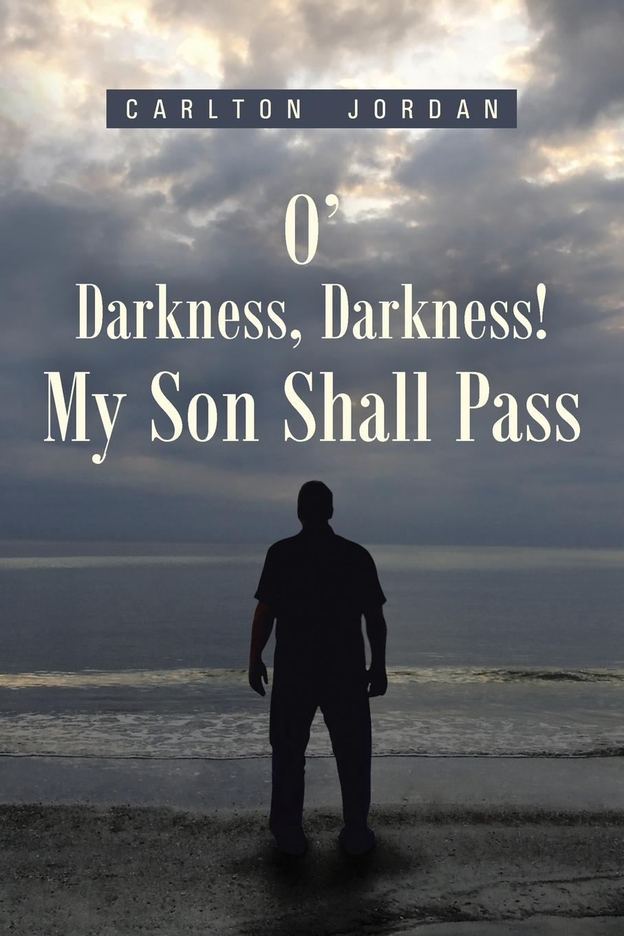 O. Darkness, Darkness. My Son Shall Pass