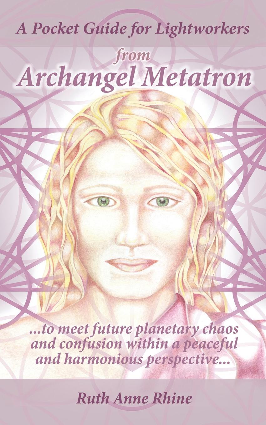 A Pocket Guide for Lightworkers from Archangel Metatron. . . . to Meet Future Planetary Chaos and Confusion Within a Peaceful and Harmonious Perspective . . .