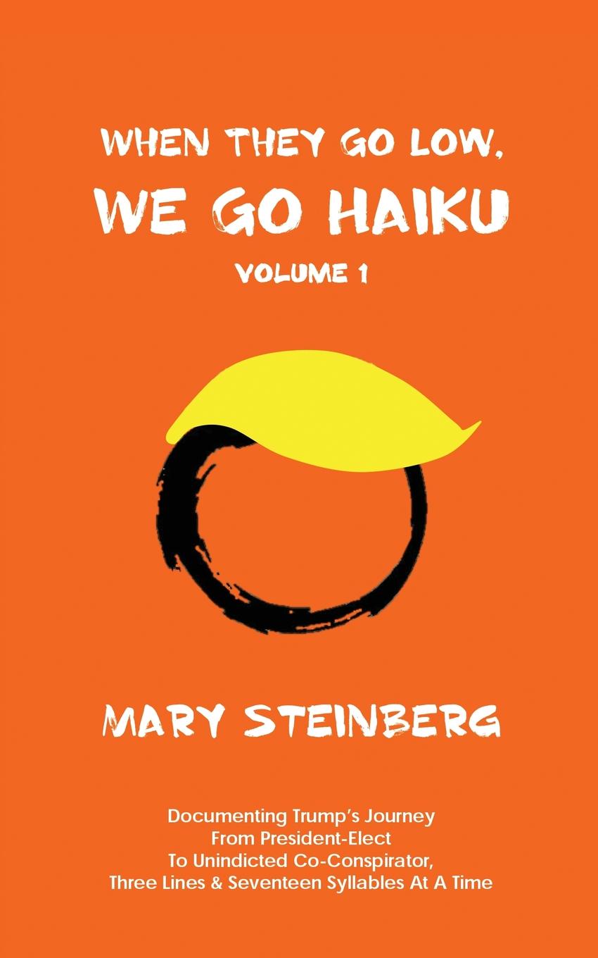 Mary Steinberg WHEN THEY GO LOW, WE GO HAIKU