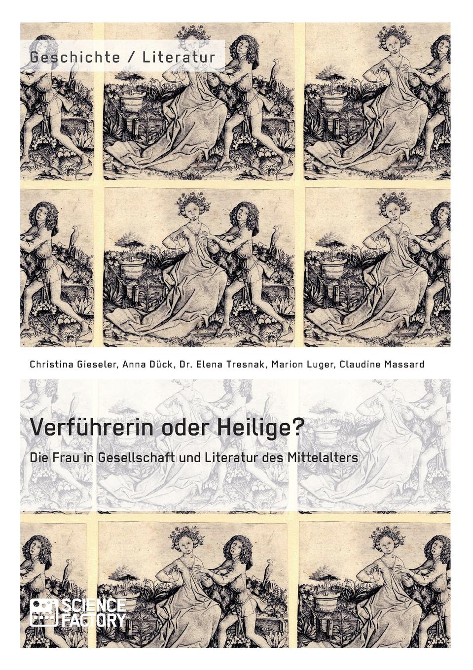 Verfuhrerin oder Heilige. Die Frau in Gesellschaft und Literatur des Mittelalters