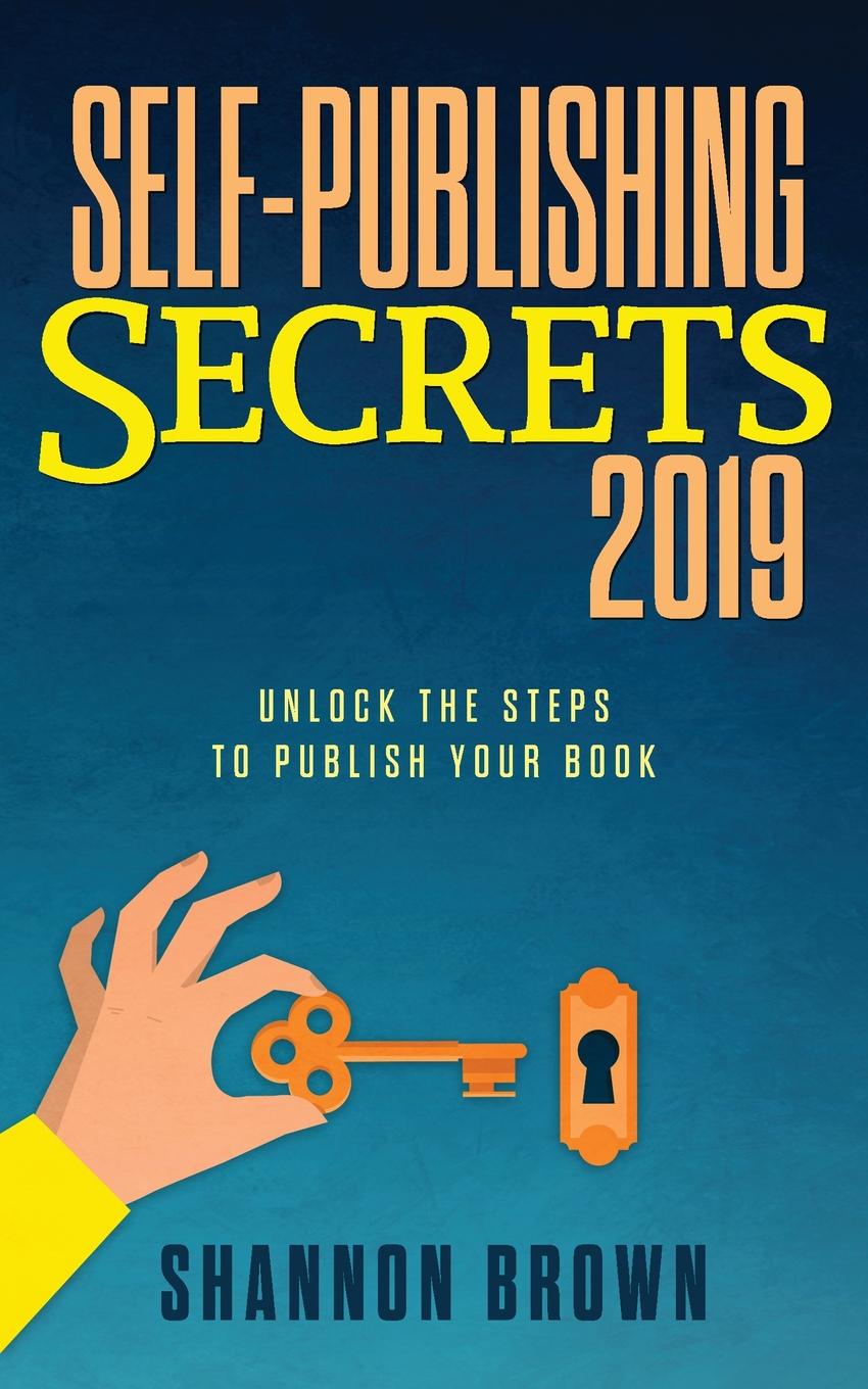 Self-Publishing Secrets 2019. Unlock the steps to publish your book