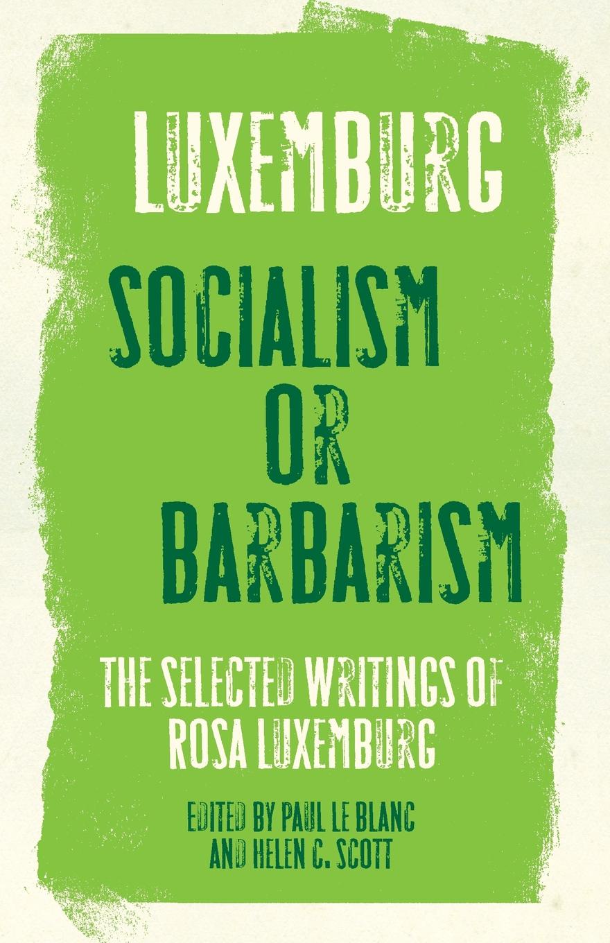 Rosa Luxemburg. Socialism Or Barbarism: Selected Writings