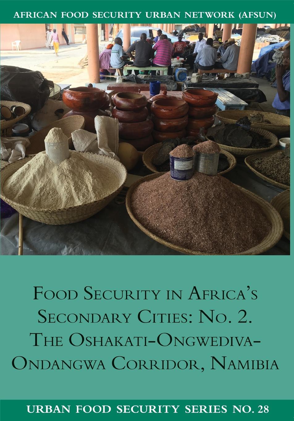 Food Security in Africa.s Secondary Cities. No. 2.: The Oshakati-Ongwediva-Ondangwa Corridor, Namibia