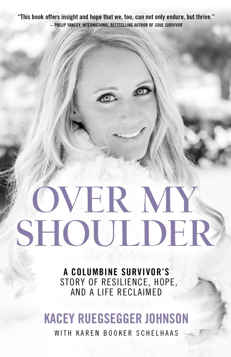 Over My Shoulder. A Columbine Survivor.s story of Resilience, Hope and a Life Reclaimed