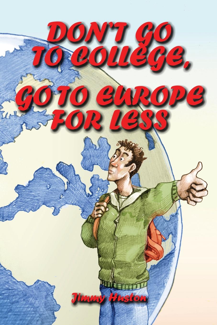 Don.t Go to College, Go to Europe for Less. International Edition