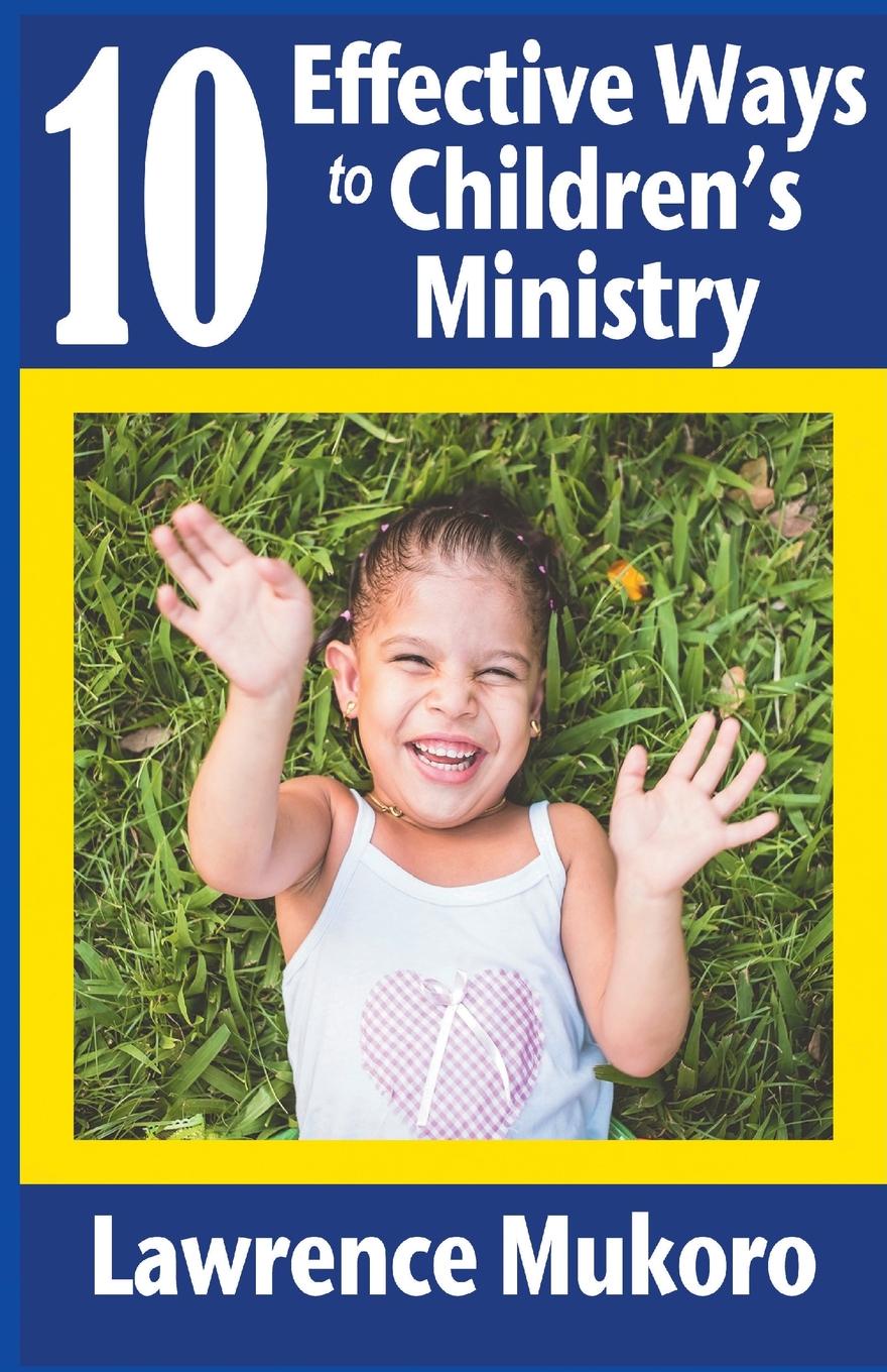 10 Effective Ways to Children.s Ministry. Discover Excellent Ways To Teach Biblical Truths . Principles to Children And Young People