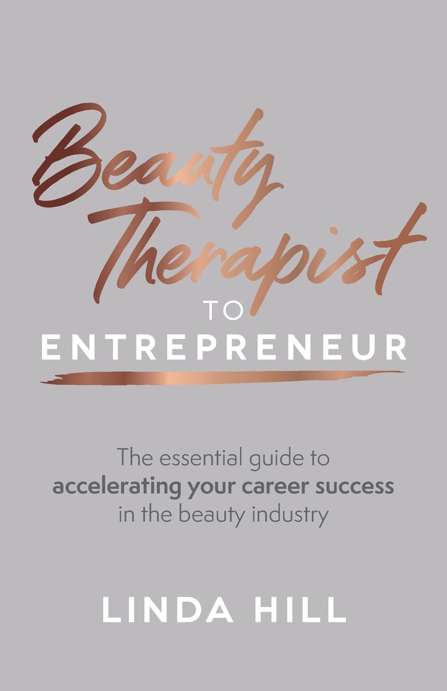 Beauty Therapist To Entrepreneur. The essential guide to accelerating your career success in the beauty industry