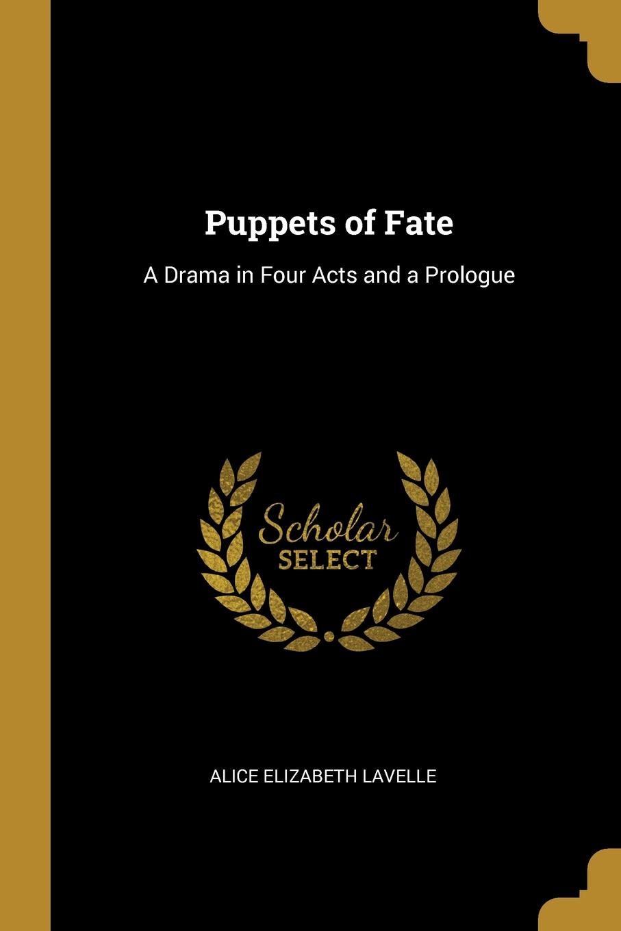 Puppets of Fate. A Drama in Four Acts and a Prologue